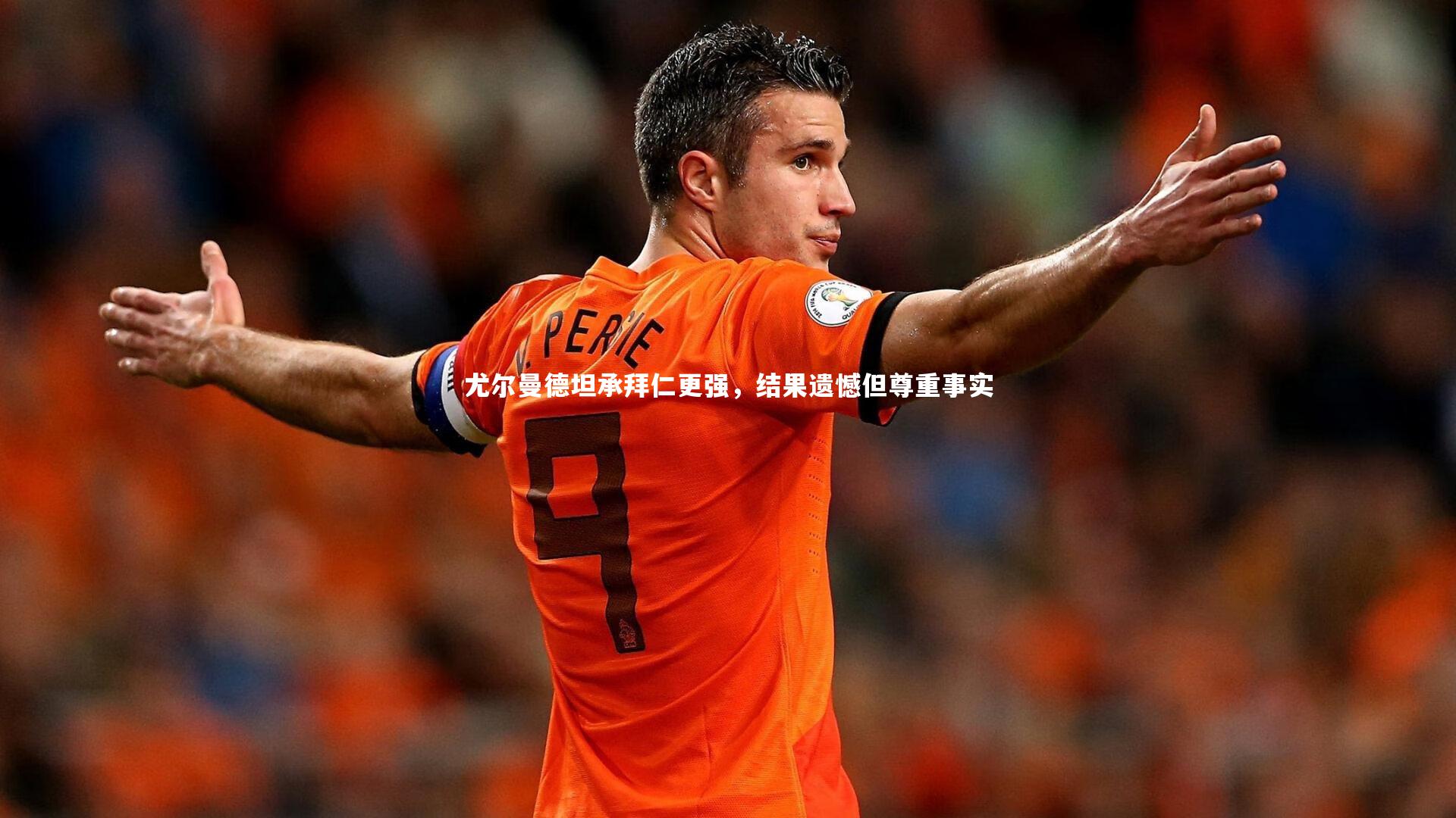 尤尔曼德坦承拜仁更强，结果遗憾但尊重事实